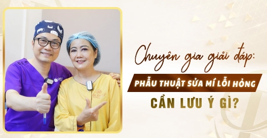 Chuyên gia giải đáp: Phẫu thuật sửa mí lỗi hỏng cần lưu ý gì?