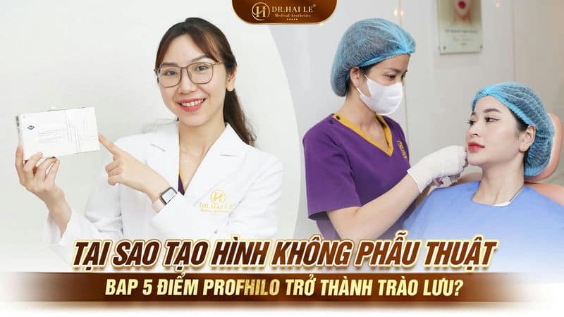 Tại sao tạo hình không phẫu thuật BAP 5 điểm Profhilo trở thành trào lưu?
