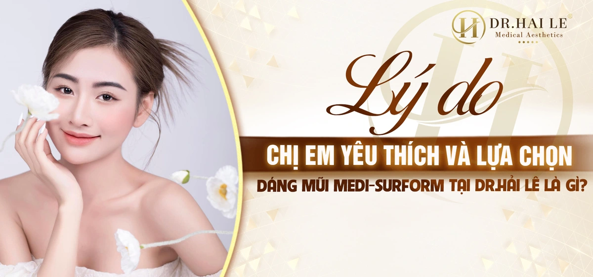 Lý do chị em yêu thích và lựa chọn dáng mũi Medi-Surform tại Dr.Hải Lê là gì?