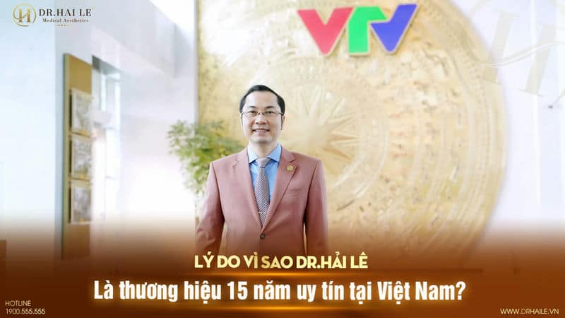 Lý do vì sao Dr.Hải Lê là thương hiệu 15 năm uy tín tại Việt Nam?