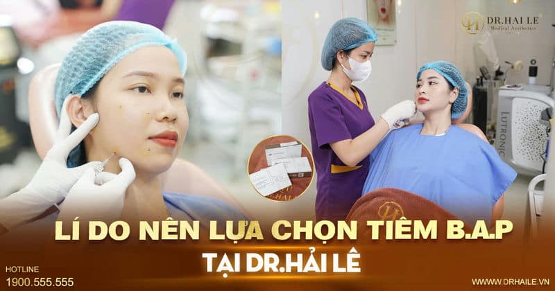 Lí do nên lựa chọn tiêm BAP tại Dr.Hải Lê