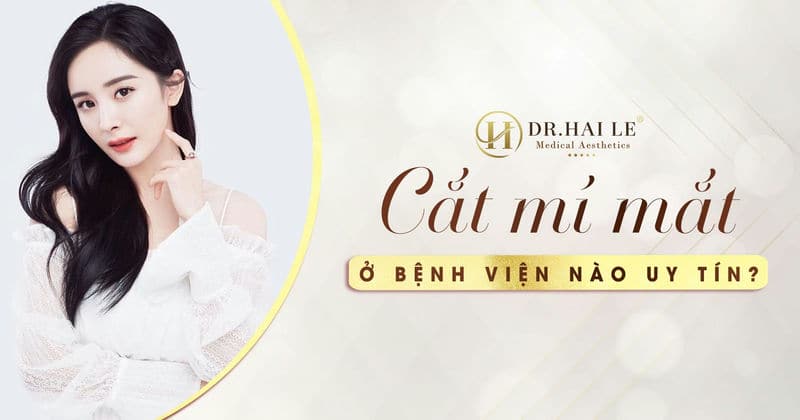 Cắt mí mắt ở bệnh viện nào uy tín?
