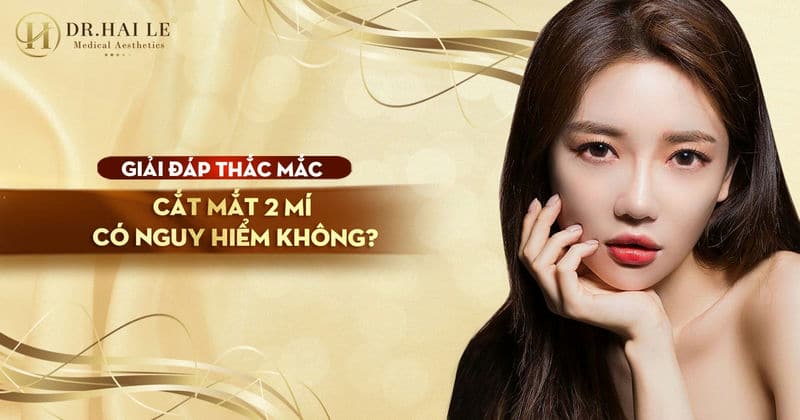 Giải đáp thắc mắc cắt mắt 2 mí có nguy hiểm không?