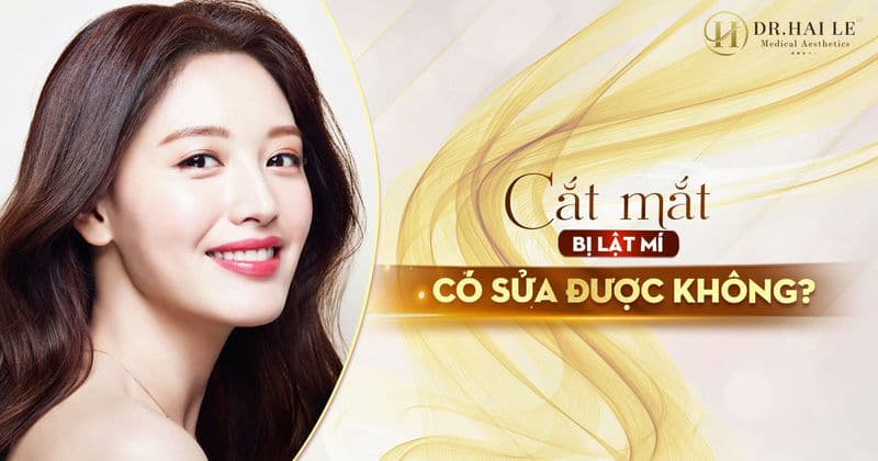 Cắt mắt bị lật mí có sửa được không?