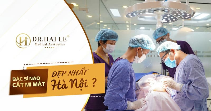 Bác sĩ nào cắt mí đẹp nhất Hà Nội?