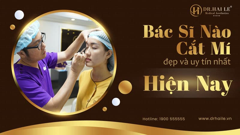 Bác sĩ nào cắt mí đẹp và uy tín nhất hiện nay?