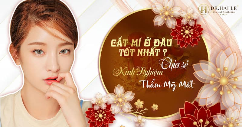 Cắt mí ở đâu tốt nhất? - Chia sẻ kinh nghiệm thẩm mỹ mắt