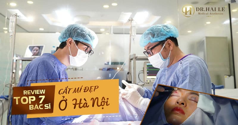 Review top 7 bác sĩ cắt mí đẹp ở Hà Nội