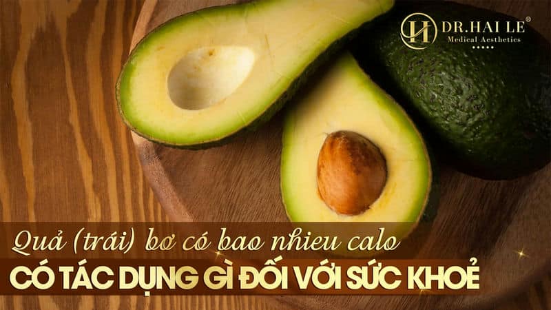 Quả (Trái) bơ bao nhiêu calo có tác dụng gì đối với sức khoẻ?