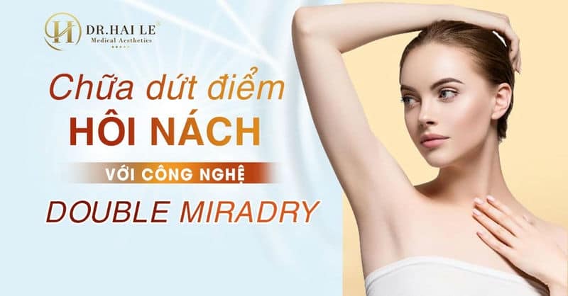 CHỮA DỨT ĐIỂM HÔI NÁCH VỚI CÔNG NGHỆ DOUBLE MIRADRY