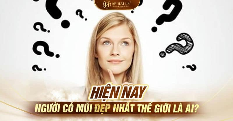 Hiện nay người có mũi đẹp nhất thế giới là ai?