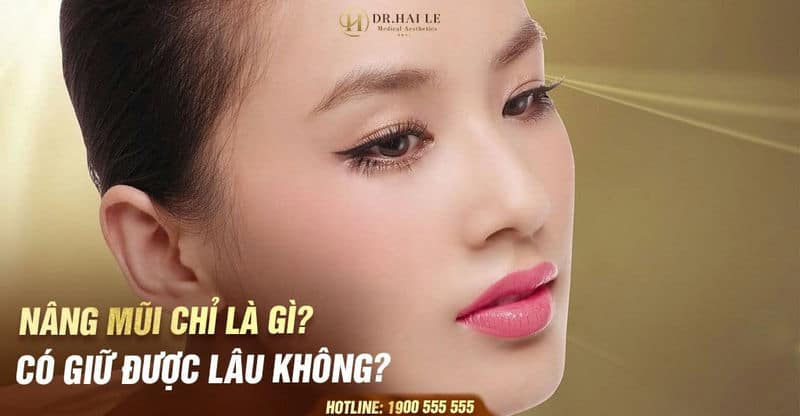 Nâng mũi bằng chỉ là gì? Có duy trì được lâu không?