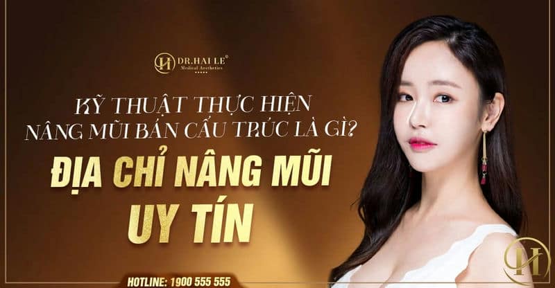 Kỹ thuật thực hiện nâng mũi bán cấu trúc là gì? Địa chỉ nâng mũi uy tín?