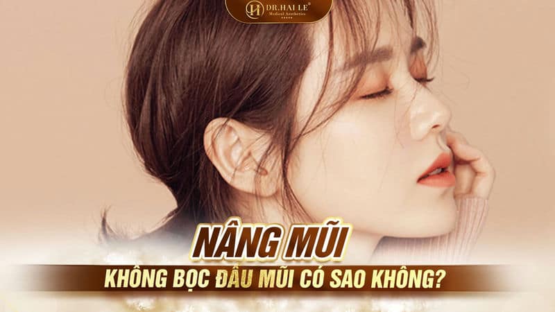 Nâng mũi không bọc đầu mũi có sao không?
