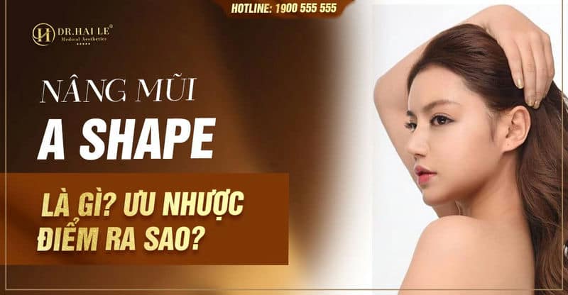 Nâng mũi A shape là gì? Ưu nhược điểm ra sao?