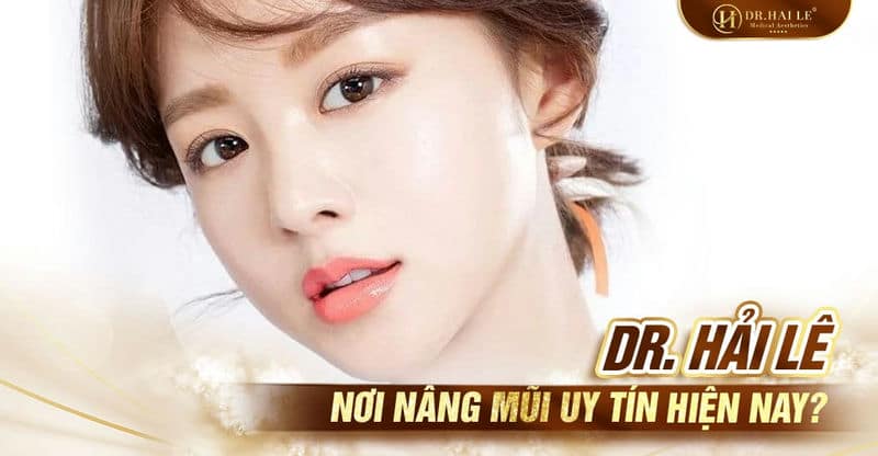 Dr. Hải Lê - Nơi nâng mũi uy tín hiện nay?