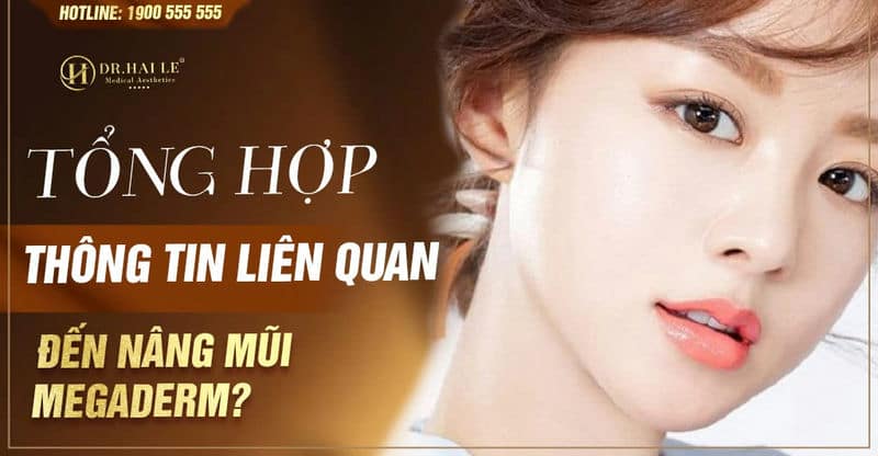 Tổng hợp thông tin liên quan đến nâng mũi Megaderm?