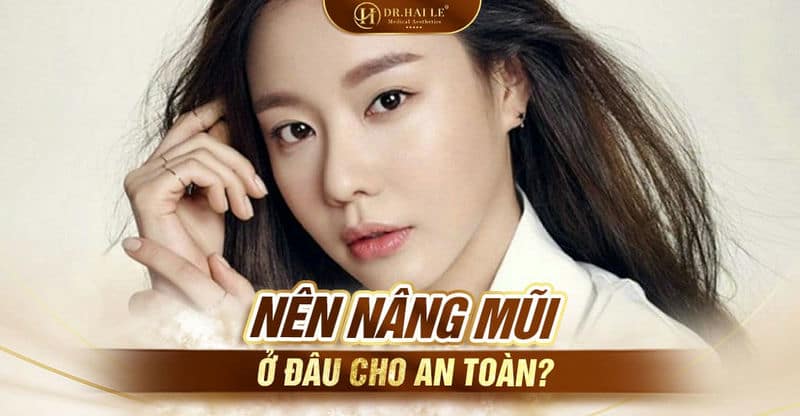 Nên nâng mũi ở đâu cho an toàn?