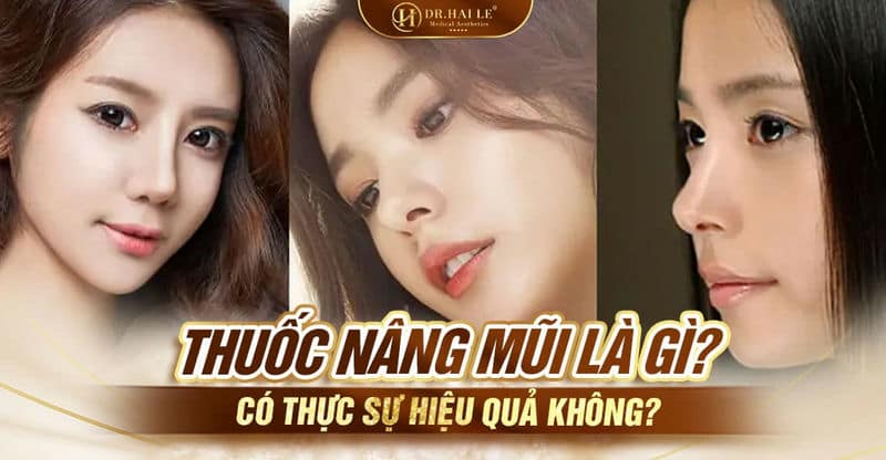 Thuốc nâng mũi là gì? Có thực sự hiệu quả không?