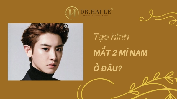 Giải đáp: Nên tạo hình mắt 2 mí nam ở đâu?
