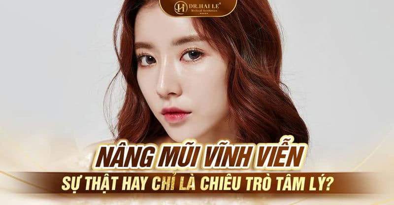 Nâng mũi vĩnh viễn - Sự thật hay chỉ là chiêu trò tâm lý?